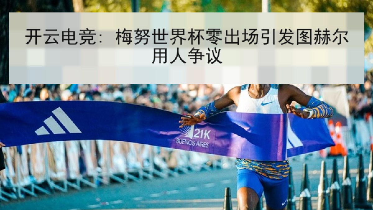 开云电竞: 梅努世界杯零出场引发图赫尔用人争议